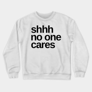Shhhh No One Cares. Funny Sarcastic Quote. Crewneck Sweatshirt